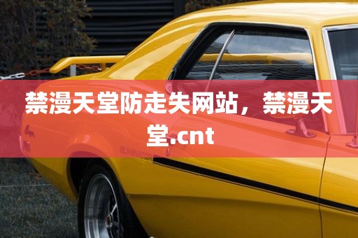 禁漫天堂防走失网站，禁漫天堂.cnt