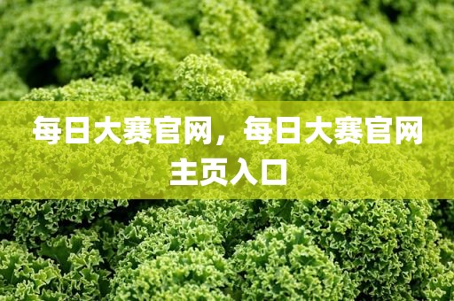 每日大赛官网，每日大赛官网主页入口