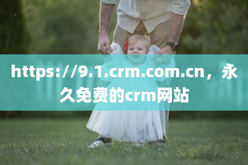 https://9.1.crm.com.cn，永久免费的crm网站
