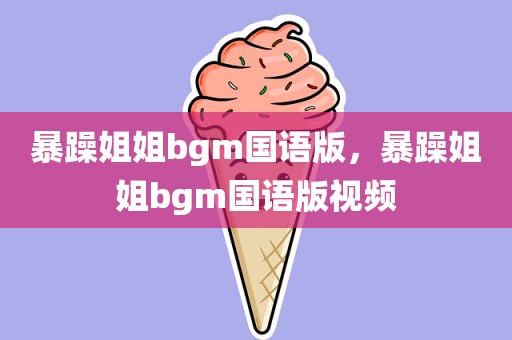 暴躁姐姐bgm国语版，暴躁姐姐bgm国语版视频