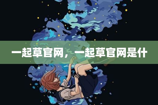 一起草官网，一起草官网是什