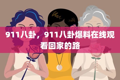 911八卦，911八卦爆料在线观看回家的路