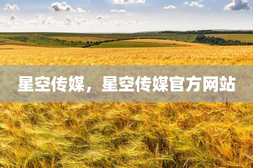 星空传媒，星空传媒官方网站