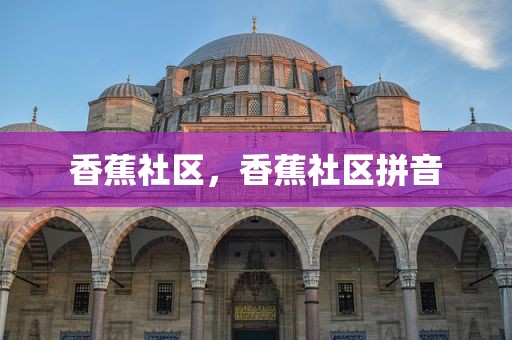 香蕉社区，香蕉社区拼音