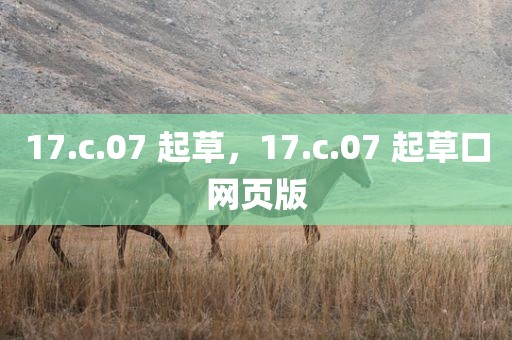 17.c.07 起草，17.c.07 起草口网页版