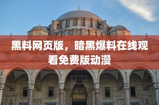 黑料网页版，暗黑爆料在线观看免费版动漫