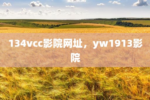 134vcc影院网址，yw1913影院