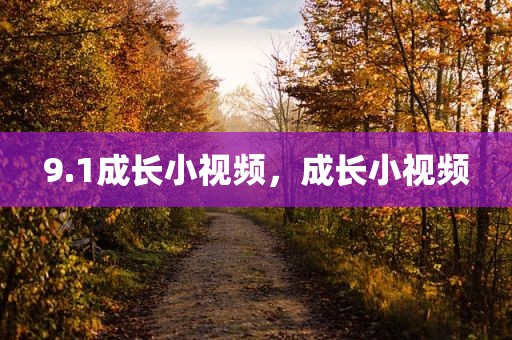 9.1成长小视频，成长小视频
