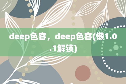 deep色客，deep色客(懒1.0.1解锁)