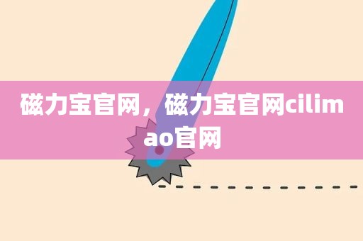 磁力宝官网，磁力宝官网cilimao官网