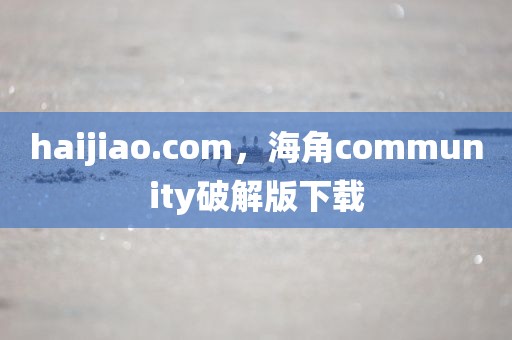 haijiao.com，海角community破解版下载