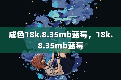 成色18k.8.35mb蓝莓，18k.8.35mb蓝莓