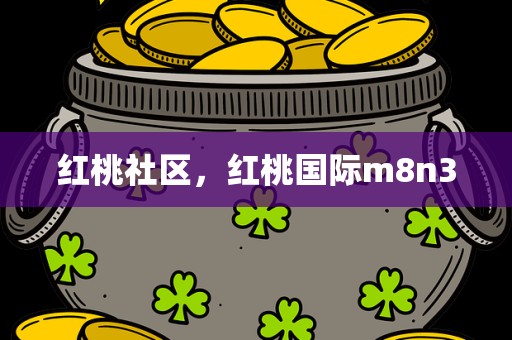红桃社区，红桃国际m8n3
