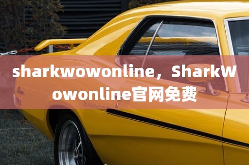 sharkwowonline，SharkWowonline官网免费