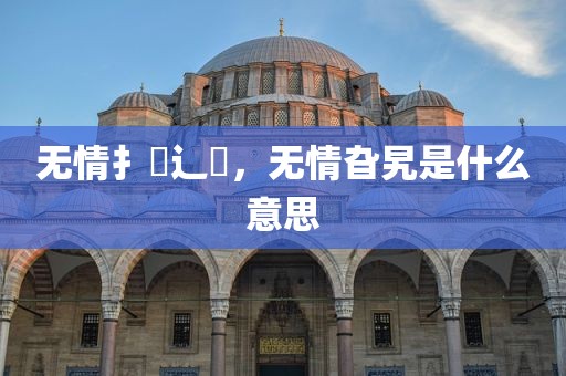 无情扌臿辶畐，无情旮旯是什么意思