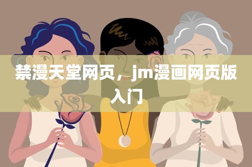 禁漫天堂网页，jm漫画网页版入门