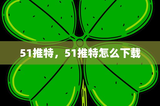 51推特，51推特怎么下载