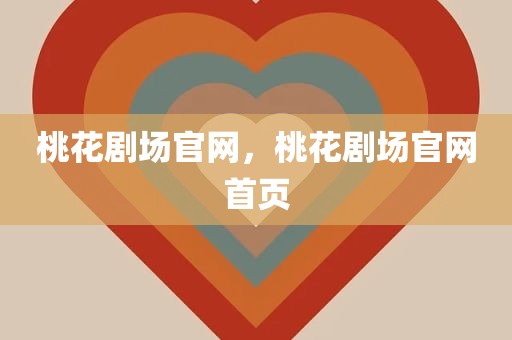 桃花剧场官网，桃花剧场官网首页