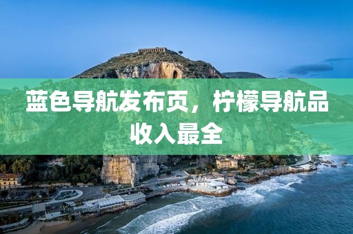 蓝色导航发布页，柠檬导航品收入最全