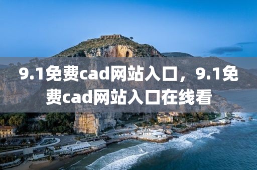 9.1免费cad网站入口，9.1免费cad网站入口在线看