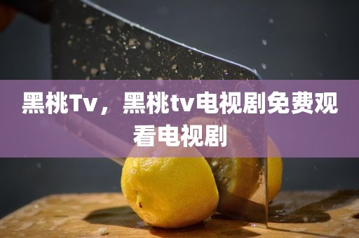 黑桃Tv，黑桃tv电视剧免费观看电视剧