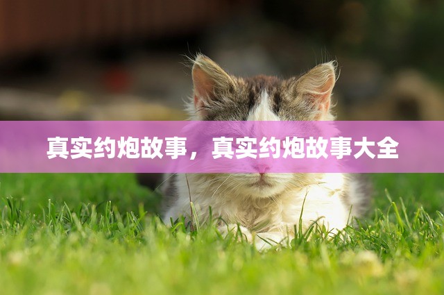 真实约炮故事，真实约炮故事大全