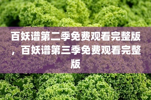 百妖谱第二季免费观看完整版，百妖谱第三季免费观看完整版