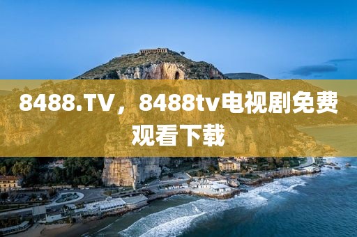 8488.TV，8488tv电视剧免费观看下载