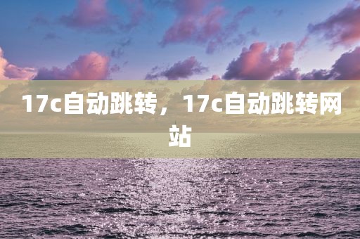 17c自动跳转，17c自动跳转网站