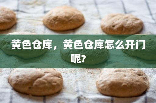 黄色仓库，黄色仓库怎么开门呢?