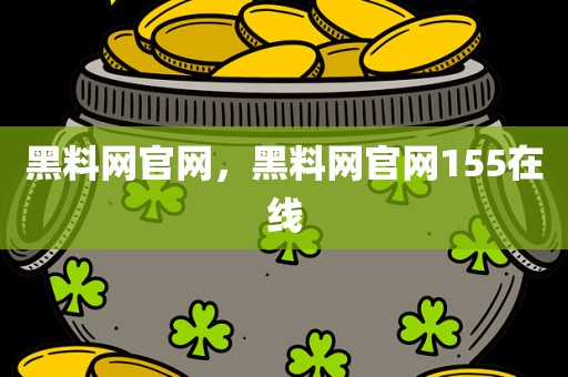 黑料网官网，黑料网官网155在线