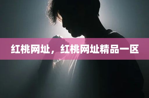 红桃网址，红桃网址精品一区