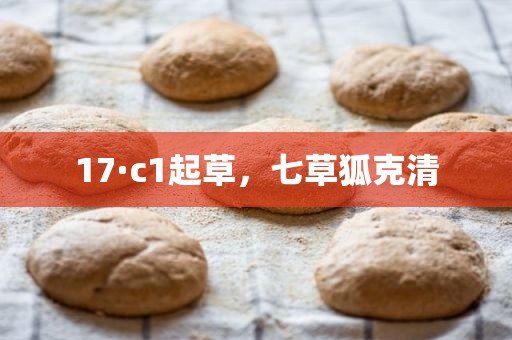 17·c1起草，七草狐克清