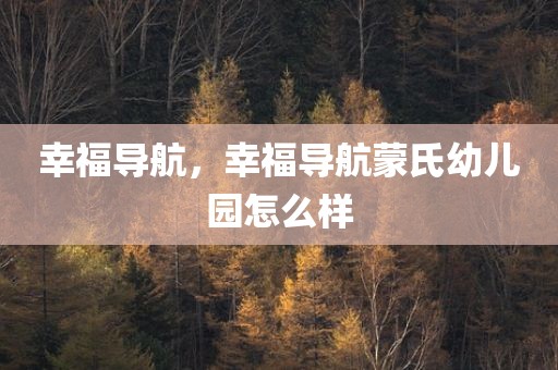幸福导航，幸福导航蒙氏幼儿园怎么样