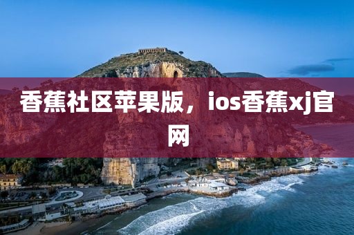 香蕉社区苹果版，ios香蕉xj官网