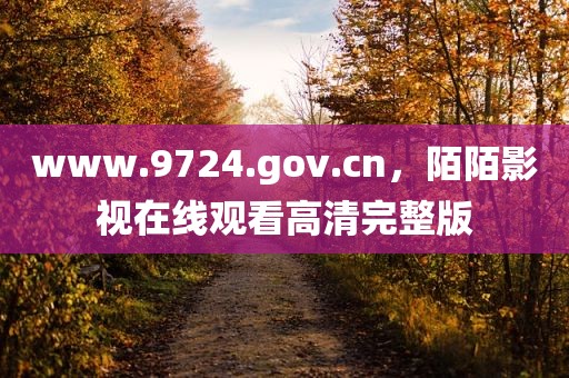 www.9724.gov.cn，陌陌影视在线观看高清完整版