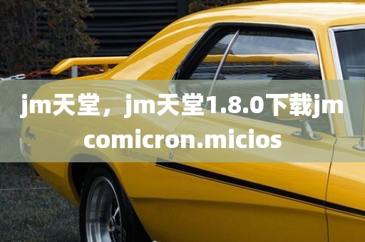 jm天堂，jm天堂1.8.0下载jmcomicron.micios