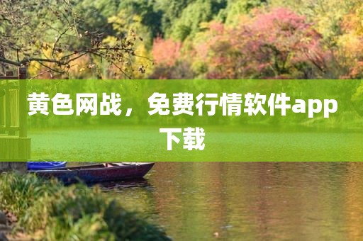 黄色网战，免费行情软件app下载