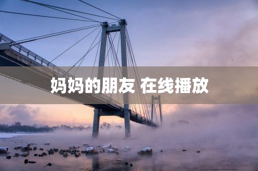 妈妈的朋友 在线播放