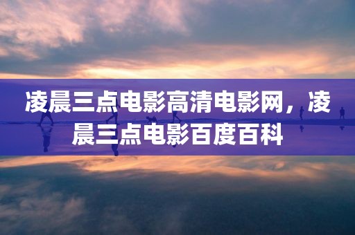 凌晨三点电影高清电影网，凌晨三点电影百度百科