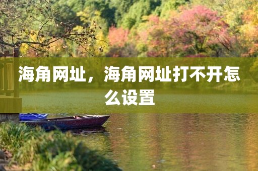 海角网址，海角网址打不开怎么设置