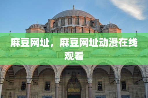 麻豆网址，麻豆网址动漫在线观看