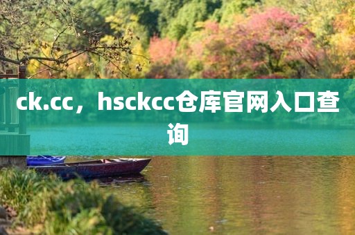 ck.cc，hsckcc仓库官网入口查询