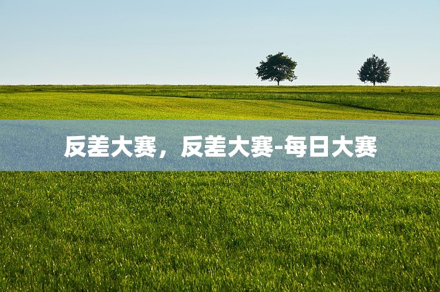 反差大赛，反差大赛-每日大赛