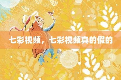 七彩视频，七彩视频真的假的