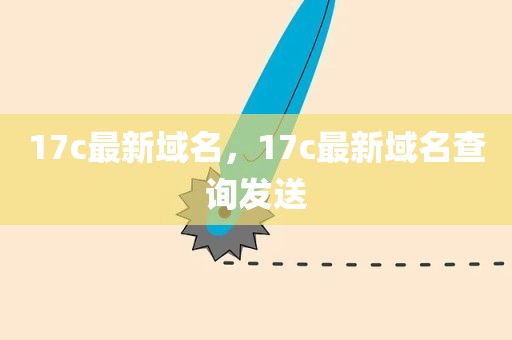 17c最新域名，17c最新域名查询发送