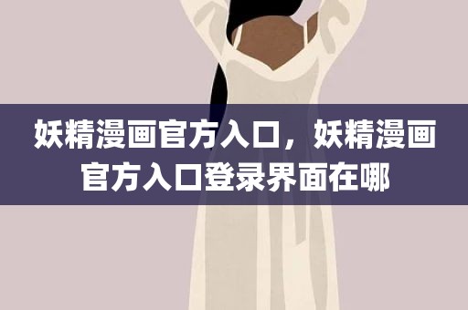 妖精漫画官方入口，妖精漫画官方入口登录界面在哪