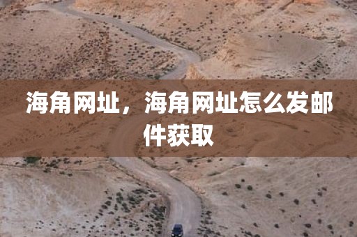 海角网址，海角网址怎么发邮件获取