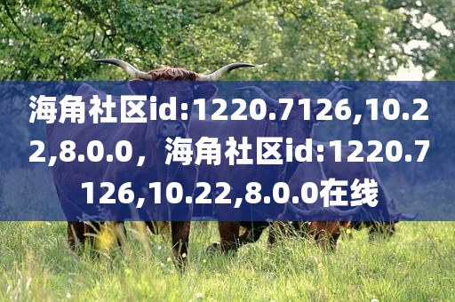 海角社区id:1220.7126,10.22,8.0.0，海角社区id:1220.7126,10.22,8.0.0在线