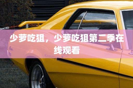少萝吃狙，少萝吃狙第二季在线观看